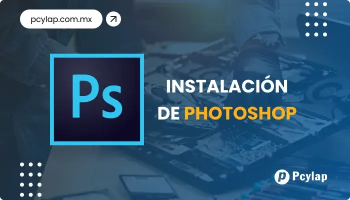 PCYLAP | Instalación de Photoshop en Mazatlán Sinaloa.